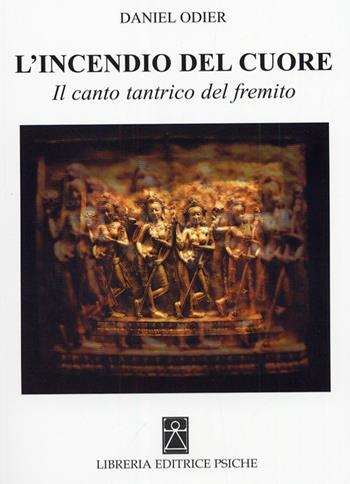 L'incendio del cuore. Spanadakarika. Il canto tantrico del fremito - Daniel Odier - Libro Psiche 2013, Civiltà dell'Oriente | Libraccio.it