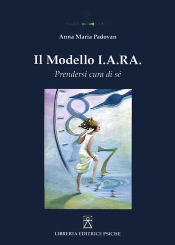 Il modello I.A.R.A. Prendersi cura di sé - Anna M. Padovan - Libro Psiche 2014, Psicologia e psicoterapia | Libraccio.it