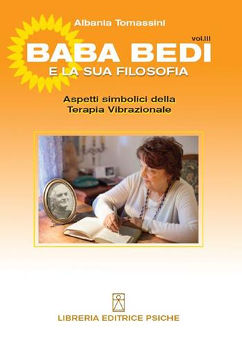 Bada Bedi e la sua filosofia. Vol. 3: Aspetti simbolici della terapia vibrazionale. - Albania Tomassini - Libro Psiche 2015, Insegnamento di Baba Bedi | Libraccio.it