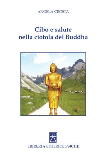 Cibo e salute nella ciotola del Buddha - Angela Crosta - Libro Psiche 2015, Civiltà dell'Oriente | Libraccio.it