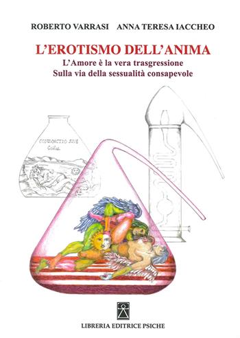 L' erotismo dell'anima. L'amore è la vera trasgressione - Anna T. Iaccheo, Roberto Varrasi - Libro Psiche 2015, Psicologia e psicoterapia | Libraccio.it