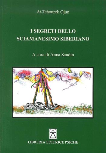 I segreti dello sciamanesimo siberiano - Ai-Tchourek Ojun - Libro Psiche 2015, Sciamanesimo | Libraccio.it
