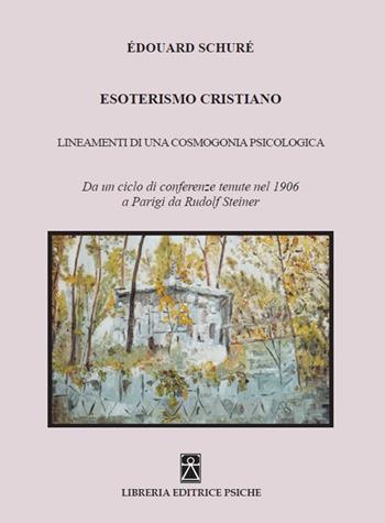 Esoterismo cristiano. Insegnamenti di una cosmologia psicologica - Édouard Schuré - Libro Psiche 2016, Antroposofia | Libraccio.it