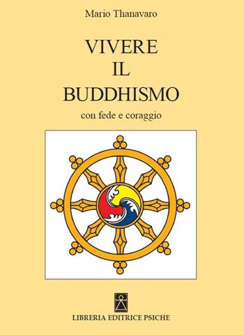 Vivere il buddismo con fede e coraggio - Mario Thanavaro - Libro Psiche 2016, Civiltà dell'Oriente | Libraccio.it