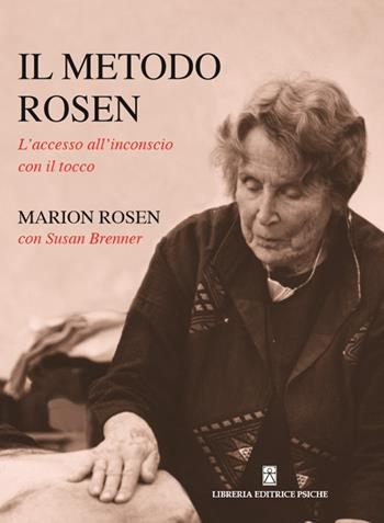 Il metodo Rosen. L'accesso all'inconscio con il tocco - Marion Rosen - Libro Psiche 2016, Medicina tradizionale e naturopatia | Libraccio.it
