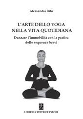 L' arte dello yoga nella vita quotidiana. Danzare l'immobilità con la pratica delle sequenze brevi