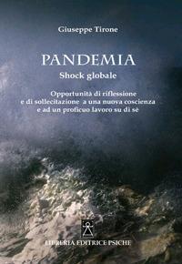 Pandemia. Shock globale. Opportunità di riflessione e di sollecitazione a una nuova coscienza e ad un proficuo lavoro su di sé - Giuseppe Tirone - Libro Psiche 2021, Psicologia e psicoterapia | Libraccio.it