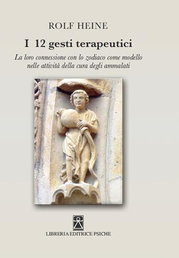 I 12 gesti terapeutici. La loro connessione con lo zodiaco come modello nelle attività della cura degli ammalati - Rolf Heine - Libro Psiche 2022, Antroposofia | Libraccio.it