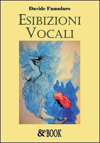 Esibizioni vocali - Davide Famularo - Libro & MyBook 2009, Fuori collana | Libraccio.it