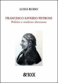 Francesco Saverio Petroni. Politico e studioso abruzzese - Luigi Russo - Libro & MyBook 2009, Saggistica | Libraccio.it