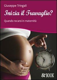 Inizia il travaglio? Quando recarsi in maternità - Giuseppe Tringali - Libro & MyBook 2009, Manualistica | Libraccio.it