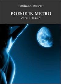 Poesie in metro. Versi classici - Emiliano Musetti - Libro & MyBook 2010, Poesia | Libraccio.it