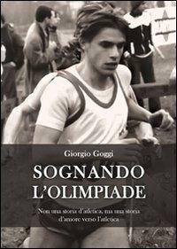 Sognando l'olimpiade. Non una storia d'atletica, ma una storia d'amore verso l'atletica - Giorgio Goggi - Libro & MyBook 2010, Storie vere | Libraccio.it