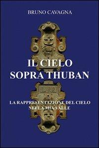 Il cielo sopra Thuban. La rappresentazione del cielo nella mia valle - Bruno Cavagna - Libro & MyBook 2010, Saggistica | Libraccio.it