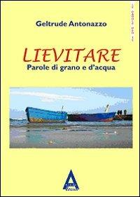 Lievitare. Parole di grano e d'acqua - Geltrude Antonazzo - Libro Albus Edizioni 2010, Le parole per te | Libraccio.it