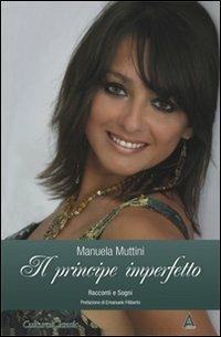Il principe imperfetto. Racconti e sogni - Manuela Muttini - Libro Albus Edizioni 2010, Cultural classic | Libraccio.it