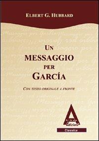 Un messaggio per Garcia. Testo inglese a fronte - Elbert G. Hubbard - Libro Albus Edizioni 2011, Classica | Libraccio.it