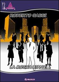 La mosca bianca - Roberto Gassi - Libro Albus Edizioni 2012, Narrando | Libraccio.it