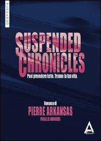Suspended chronicles. Puoi prevedere tutto. Tranne la tua vita - Pierre Arkansas - Libro Albus Edizioni 2012, Narrando | Libraccio.it
