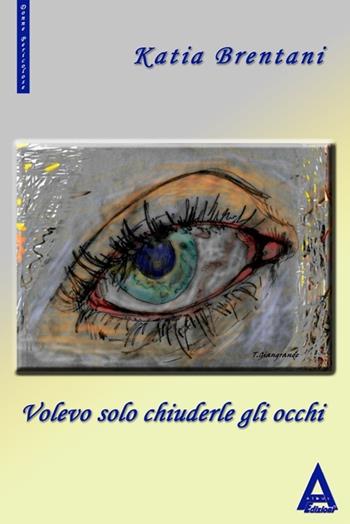 Volevo solo chiudere gli occhi - Katia Brentani - Libro Albus Edizioni 2012, Donne pericolose | Libraccio.it