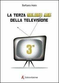 La terza golden age della televisione - Barbara Maio - Libro Edizioni Sabinae 2009 | Libraccio.it