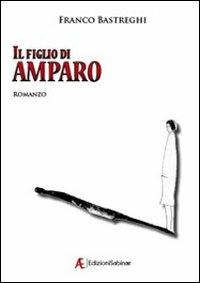 Il figlio di Amparo - Franco Bastreghi - Libro Edizioni Sabinae 2009, Pagine nuove. Narrativa | Libraccio.it