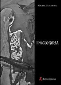 Ipocondria - Giulia Guarnier - Libro Edizioni Sabinae 2009, Pagine nuove. Poesia | Libraccio.it