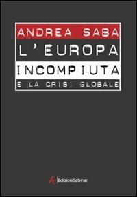 L' Europa incompiuta e la crisi globale - Andrea Saba - Libro Edizioni Sabinae 2009 | Libraccio.it