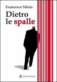 Dietro le spalle - Francesca Sifola - Libro Edizioni Sabinae 2012 | Libraccio.it