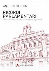 Ricordi parlamentari di un addetto ai lavori non protagonista - Antonio Barbon - Libro Edizioni Sabinae 2011 | Libraccio.it