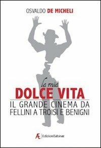 La mia dolce vita. Il grande cinema da Fellini a Troisi e Benigni - Osvaldo De Micheli - Libro Edizioni Sabinae 2013, Cinema | Libraccio.it