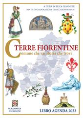 Terre fiorentine. Comune che vai storia che trovi. Libro agenda 2022