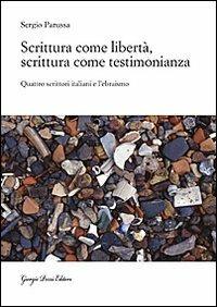 Scrittura come libertà, scrittura come testimonianza. Quattro scrittori italiani e l'ebraismo - Sergio Parussa - Libro Giorgio Pozzi Editore 2010, Bassaniana | Libraccio.it