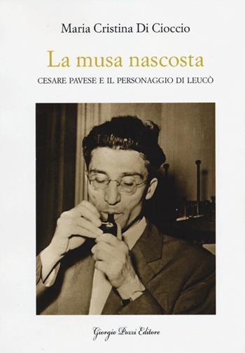 La musa nascosta. Cesare Pavese e il personaggio di Leucò - M. Cristina Di Cioccio - Libro Giorgio Pozzi Editore 2012, Studi e testi di cultura letteraria | Libraccio.it