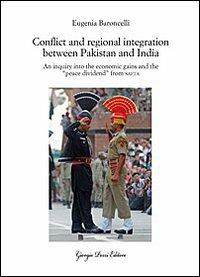 Conflict and regional integration between Pakistan and India. An inquiry into the economic gains and the «peace dividend» from SAFTA - Eugenia Baroncelli - Libro Giorgio Pozzi Editore 2013, Miscellanea | Libraccio.it