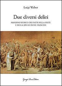 «Due diversi deliri». Manzoni storiografo della peste e della Rivoluzione francese - Luigi Weber - Libro Giorgio Pozzi Editore 2014, Studi e testi di cultura letteraria | Libraccio.it