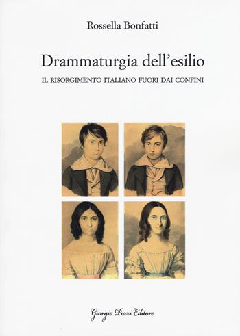 Drammaturgia dell'esilio. Il Risorgimento italiano fuori dai confini - Rossella Bonfatti - Libro Giorgio Pozzi Editore 2015, La politica dei letterati | Libraccio.it