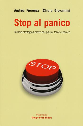 Stop al panico. Terapia strategica breve per paura, fobie e panico - Andrea Fiorenza, Chiara Giovannini - Libro Giorgio Pozzi Editore 2015, Pragmatica | Libraccio.it