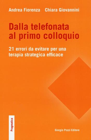 Dalla telefonata al primo colloquio. 21 errori da evitare per una terapia strategica efficace - Andrea Fiorenza - Libro Giorgio Pozzi Editore 2016, Pragmatica | Libraccio.it