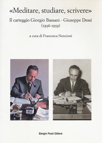 «Meditare, studiare, scrivere». Il carteggio Giorgio Bassani - Giuseppe Dessí (1936-1959)  - Libro Giorgio Pozzi Editore 2018, Bassaniana | Libraccio.it