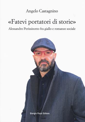 «Fatevi portatori di storie». Alessandro Perissinotto fra giallo e romanzo sociale - Angelo Castagnino - Libro Giorgio Pozzi Editore 2018, Studi e testi di cultura letteraria | Libraccio.it