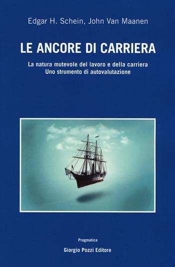 Le ancore di carriera. La natura mutevole del lavoro e della carriera. Uno strumento di auto-valutazione - Edgar H. Schein, John Van Maanen - Libro Giorgio Pozzi Editore 2019, Pragmatica | Libraccio.it