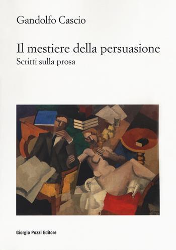 Il mestiere della persuasione. Scritti sulla prosa - Gandolfo Cascio - Libro Giorgio Pozzi Editore 2019, Studi e testi di cultura letteraria | Libraccio.it