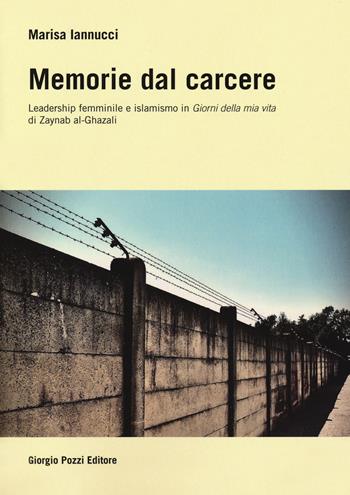 Memorie dal carcere. Leadership femminile e islamismo in «Giorni della mia vita» di Zaynab al-Ghazali - Marisa Iannucci - Libro Giorgio Pozzi Editore 2020, Dialoghi mediterranei | Libraccio.it