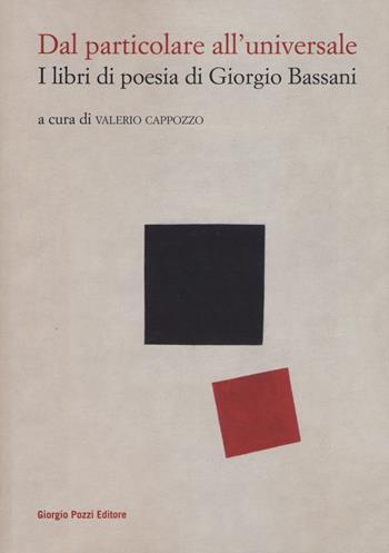 Dal particolare all'universale. I libri di poesia di Giorgio Bassani  - Libro Giorgio Pozzi Editore 2020, Bassaniana | Libraccio.it
