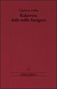 Kalavryta delle mille Antigoni - Charlotte Delbo - Libro Il Filo di Arianna 2014, Charlotte Delbo | Libraccio.it