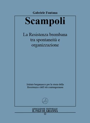 Scampoli. La Resistenza brembana tra spontaneità e organizzazione - Gabriele Fontana - Libro Il Filo di Arianna 2015, Storia | Libraccio.it