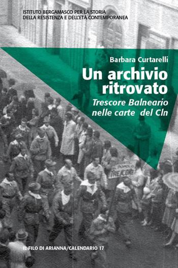 Un archivio ritrovato. Trescore Balneario nelle carte del Cln - Barbara Curtarelli - Libro Il Filo di Arianna 2015, Calendario | Libraccio.it