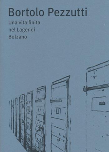 Bortolo Pezzutti. Una vita finita nel Lager di Bolzano - Angelo Bendotti - Libro Il Filo di Arianna 2017 | Libraccio.it
