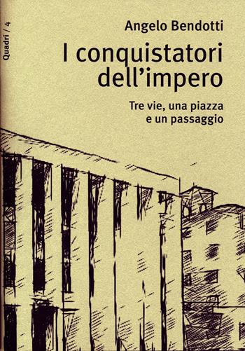 I conquistatori dell'impero. Tre vie, una piazza e un passaggio - Angelo Bendotti - Libro Il Filo di Arianna 2017, Quadri | Libraccio.it